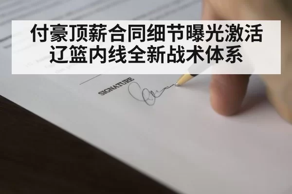 付豪顶薪合同细节曝光激活辽篮内线全新战术体系