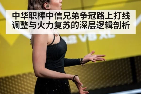 中华职棒中信兄弟争冠路上打线调整与火力复苏的深层逻辑剖析